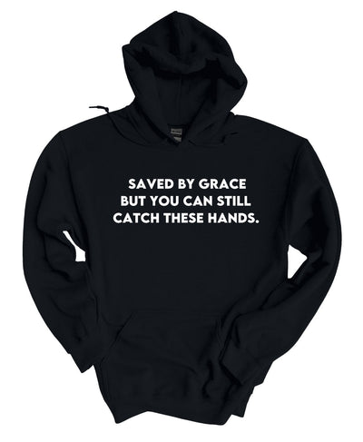Save by grace- But you can still catch these hands Hoodie